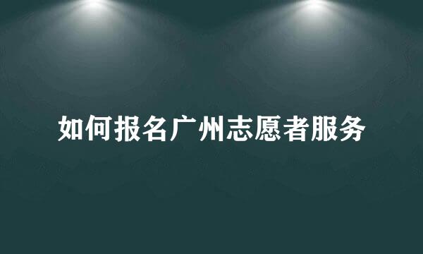 如何报名广州志愿者服务