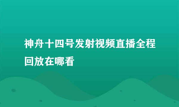 神舟十四号发射视频直播全程回放在哪看
