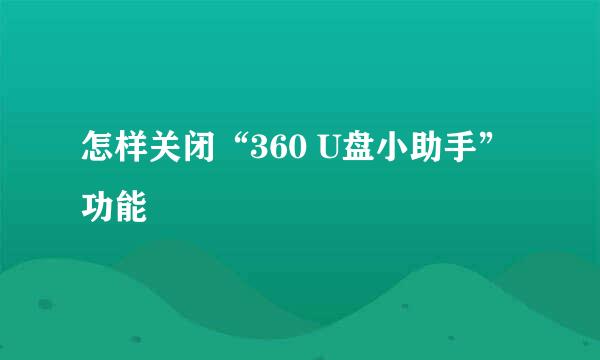 怎样关闭“360 U盘小助手”功能