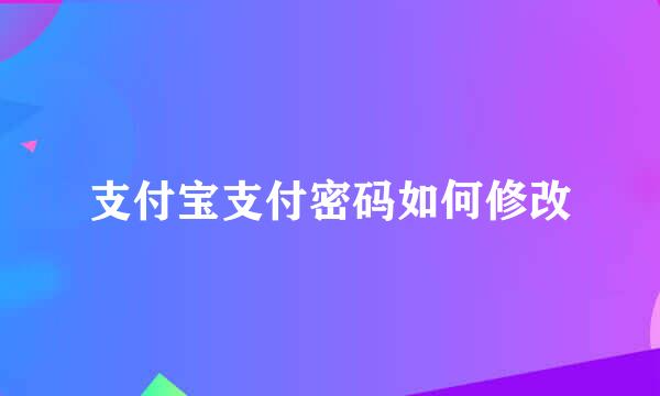 支付宝支付密码如何修改