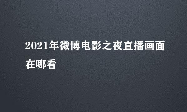 2021年微博电影之夜直播画面在哪看