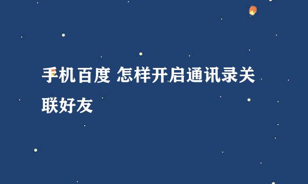 手机百度 怎样开启通讯录关联好友