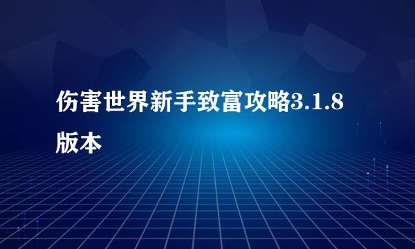 伤害世界新手致富攻略3.1.8版本
