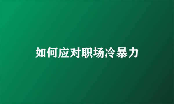 如何应对职场冷暴力
