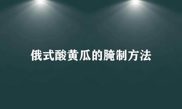 俄式酸黄瓜的腌制方法