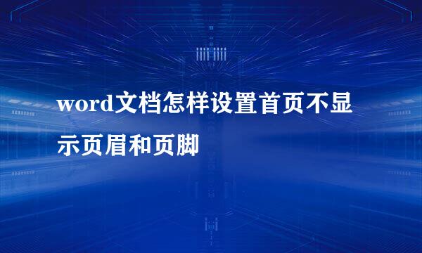 word文档怎样设置首页不显示页眉和页脚