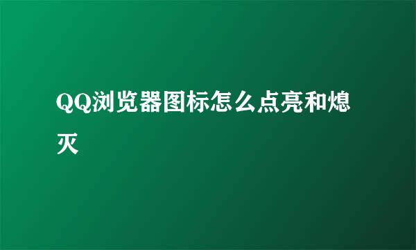 QQ浏览器图标怎么点亮和熄灭
