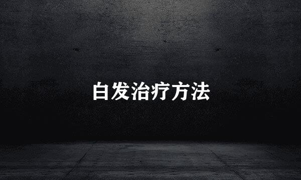 白发治疗方法