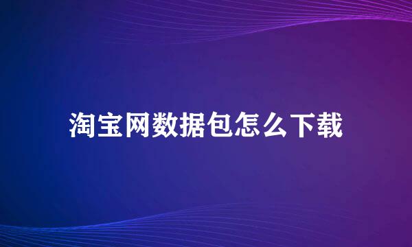 淘宝网数据包怎么下载