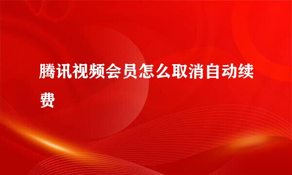 腾讯视频会员怎么取消自动续费