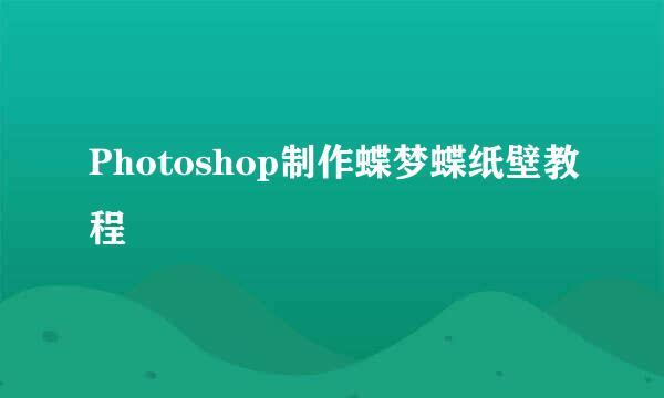 Photoshop制作蝶梦蝶纸壁教程