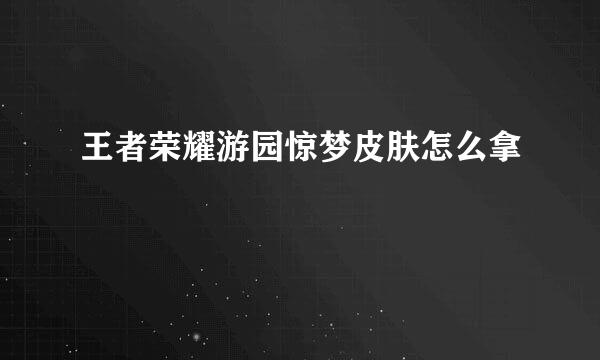 王者荣耀游园惊梦皮肤怎么拿