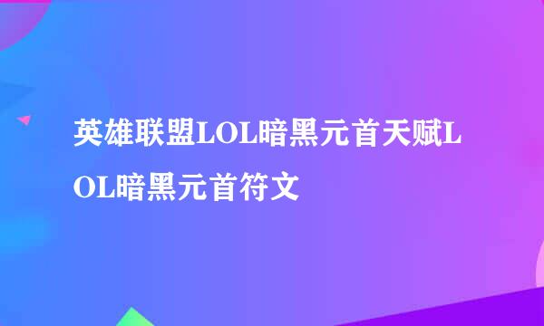 英雄联盟LOL暗黑元首天赋LOL暗黑元首符文