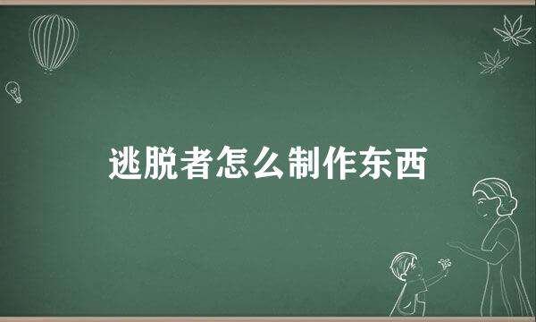 逃脱者怎么制作东西