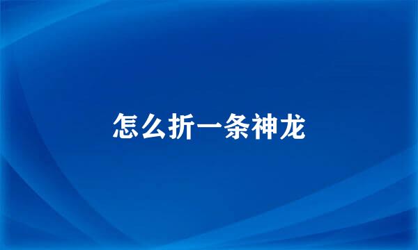 怎么折一条神龙