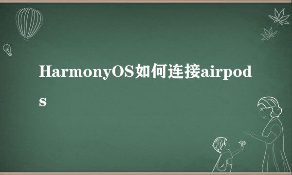 HarmonyOS如何连接airpods