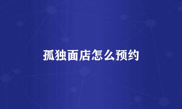 孤独面店怎么预约