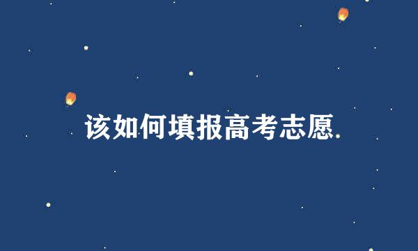 该如何填报高考志愿