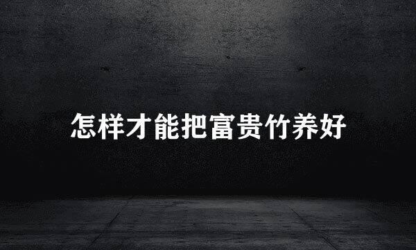 怎样才能把富贵竹养好