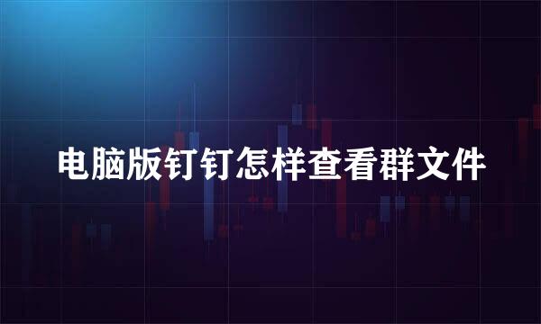 电脑版钉钉怎样查看群文件