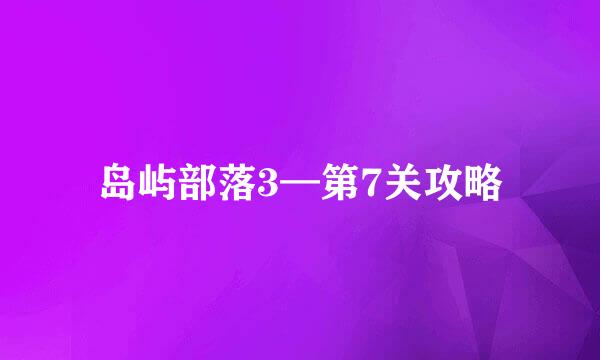 岛屿部落3—第7关攻略