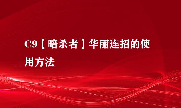 C9【暗杀者】华丽连招的使用方法
