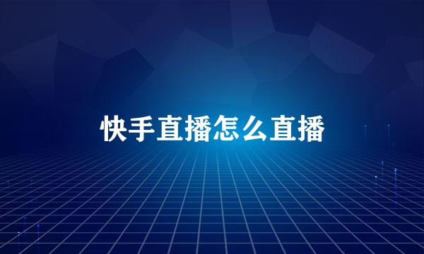 快手直播怎么直播