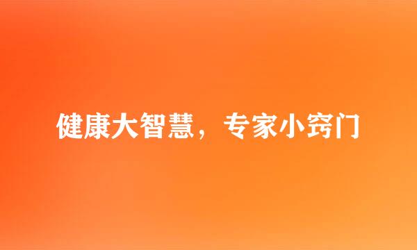 健康大智慧，专家小窍门