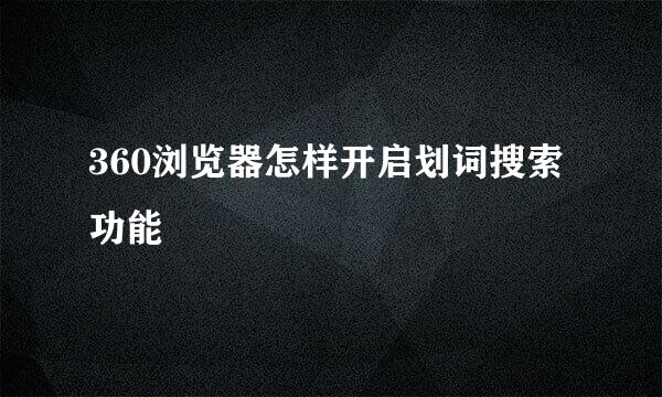 360浏览器怎样开启划词搜索功能