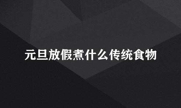 元旦放假煮什么传统食物