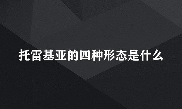 托雷基亚的四种形态是什么
