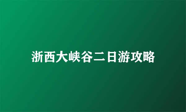 浙西大峡谷二日游攻略