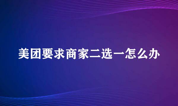 美团要求商家二选一怎么办
