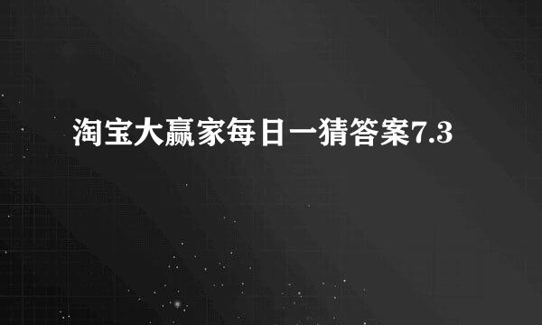 淘宝大赢家每日一猜答案7.3