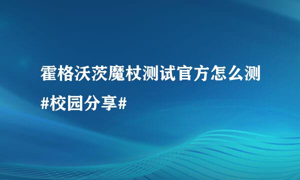 霍格沃茨魔杖测试官方怎么测#校园分享#