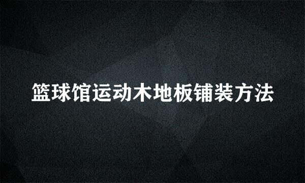篮球馆运动木地板铺装方法