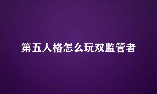 第五人格怎么玩双监管者