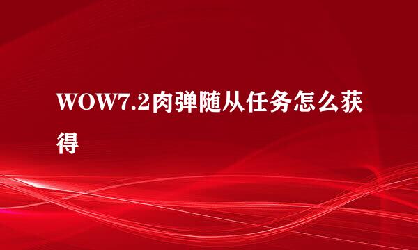 WOW7.2肉弹随从任务怎么获得