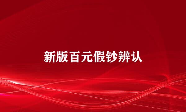 新版百元假钞辨认