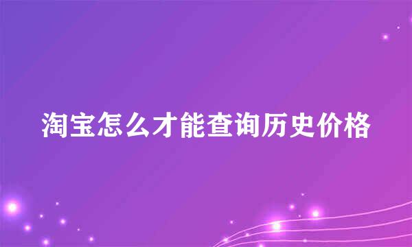 淘宝怎么才能查询历史价格