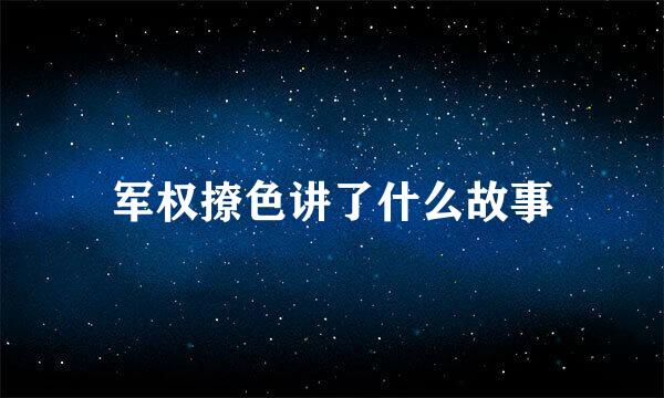 军权撩色讲了什么故事