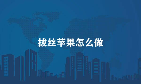 拔丝苹果怎么做