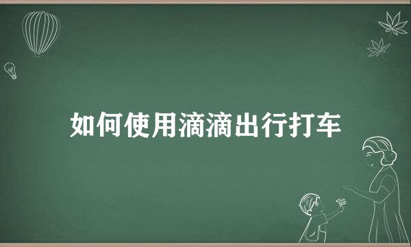 如何使用滴滴出行打车