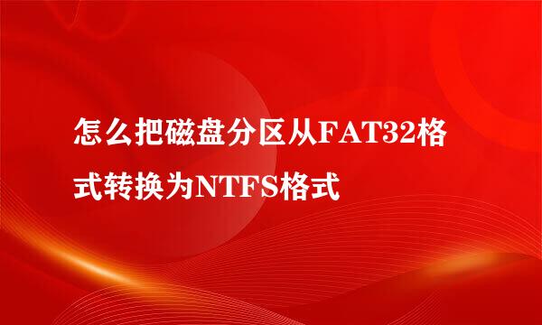 怎么把磁盘分区从FAT32格式转换为NTFS格式