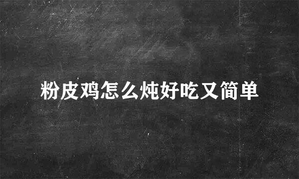 粉皮鸡怎么炖好吃又简单