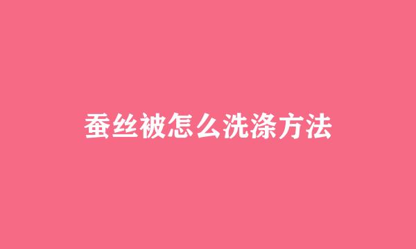 蚕丝被怎么洗涤方法