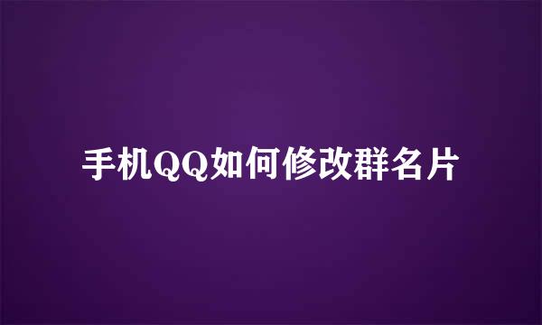 手机QQ如何修改群名片