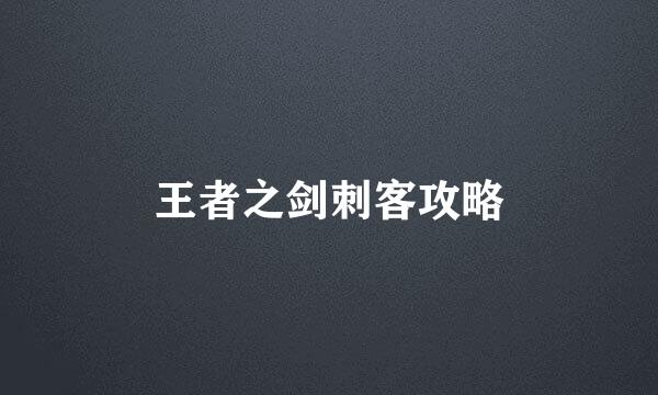 王者之剑刺客攻略