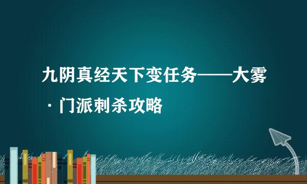 九阴真经天下变任务——大雾·门派刺杀攻略