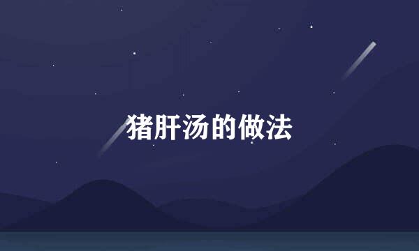 猪肝汤的做法